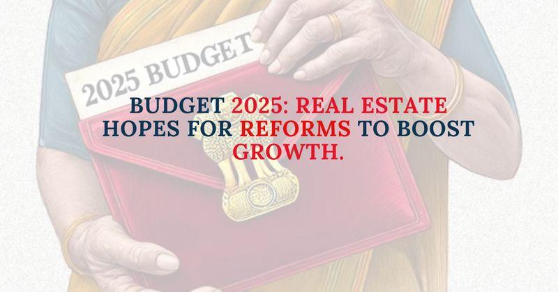 Budget 2025: Real Estate Hopes for Reforms to Boost Growth.