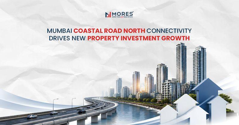 The Mumbai Coastal Road North Connectivity opens the avenues of new property investments in Mumbai