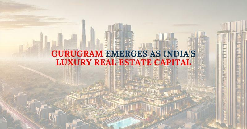 Gurugram Emerges as India's Luxury Real Estate Capital