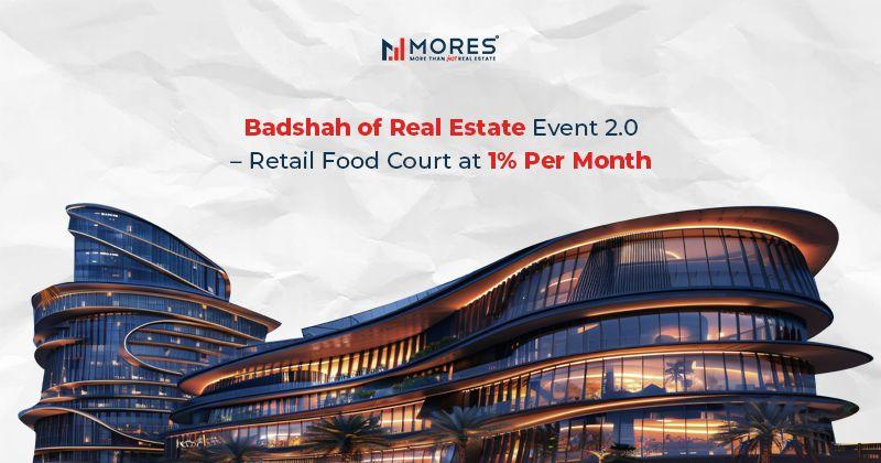 Badshah of Real Estate 2.0 – Exclusive opportunity to book Retail Food Court at just 1% per month