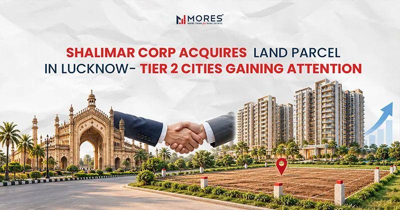 Shalimar Corp Acquires 3-Acre Lucknow Land Parcel for ₹450 Crore