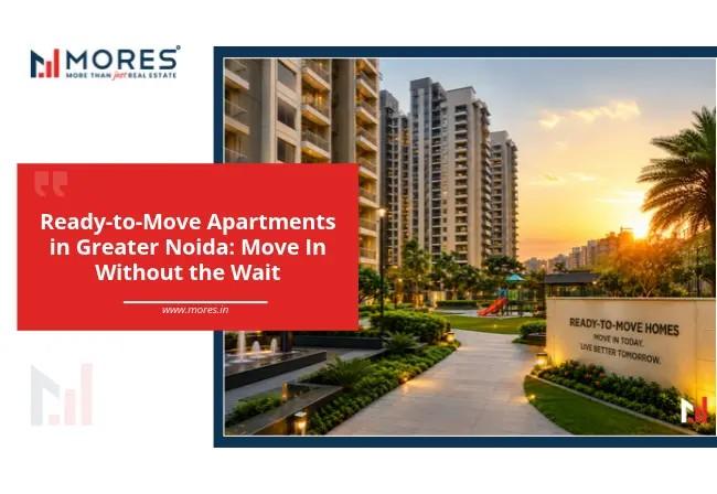 Ready-to-Move Apartments in Greater Noida: Move In Without the Wait